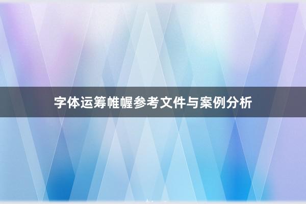 字体运筹帷幄参考文件与案例分析