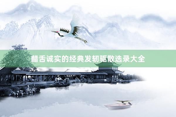 齰舌诚实的经典发轫驱散选录大全